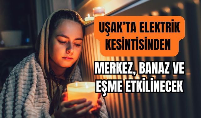 Elektrik Kesintisinden Merkez, Banaz ve Eşme Etkilinecek