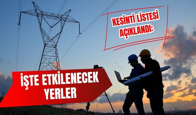 Kesinti Listesi Açıklandı: İşte Etkilenecek Yerler