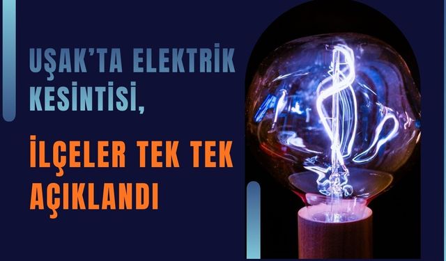 Uşak’ta Elektrik Kesintisi, İlçeler Tek Tek Açıklandı