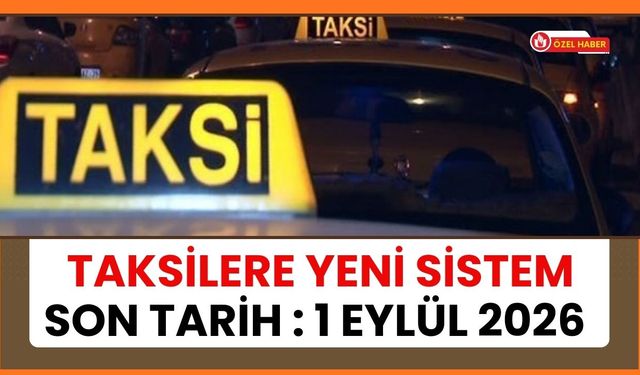 Taksilere Yeni Sistem, Son Tarih 1 Eylül 2026