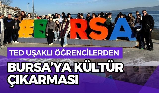 TED Uşaklı Öğrencilerden Bursa’ya Kültür Çıkarması