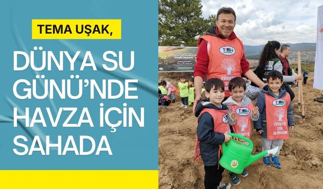 TEMA Uşak, Dünya Su Günü’nde Havza İçin Sahada