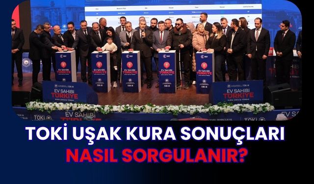 TOKİ Uşak Kura Sonuçları Nasıl Sorgulanır?