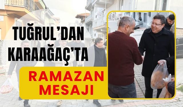 Tuğrul’dan Karaağaç’ta Ramazan Mesajı