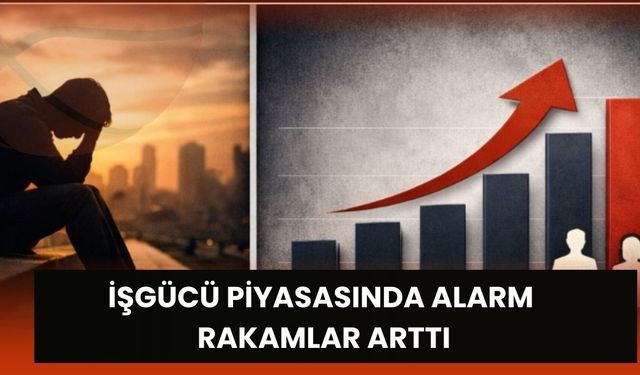 İşgücü Piyasasında Alarm, Rakamlar Arttı