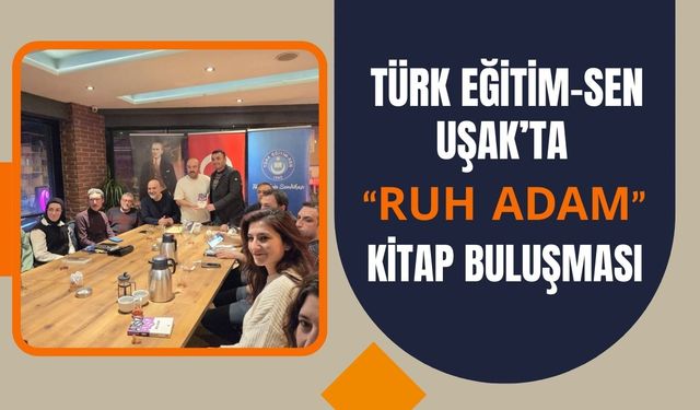 Türk Eğitim-Sen Uşak’ta “Ruh Adam” Kitap Buluşması
