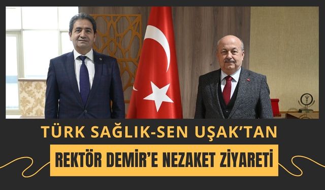 Türk Sağlık-Sen Uşak’tan Rektör Demir’e Nezaket Ziyareti