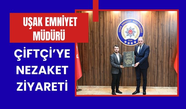 Uşak Emniyet Müdürü Çiftçi’ye Nezaket Ziyareti
