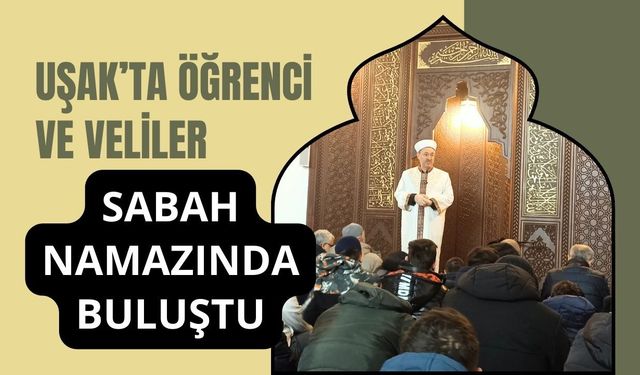 Uşak’ta Öğrenci ve Veliler Sabah Namazında Buluştu