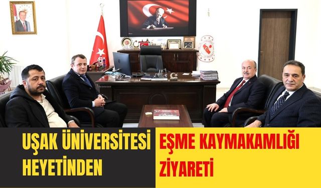 Uşak Üniversitesi Heyetinden Eşme Kaymakamlığı Ziyareti
