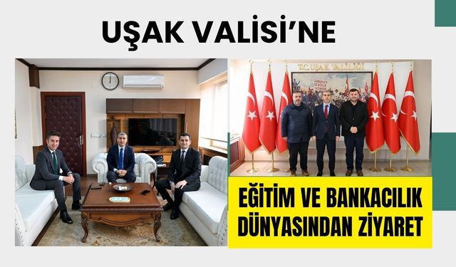 Uşak Valisi’ne Eğitim ve Bankacılık Dünyasından Ziyaret
