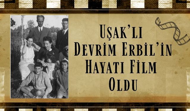 Uşaklı Devrim Erbil’in Hayatı Film Oldu