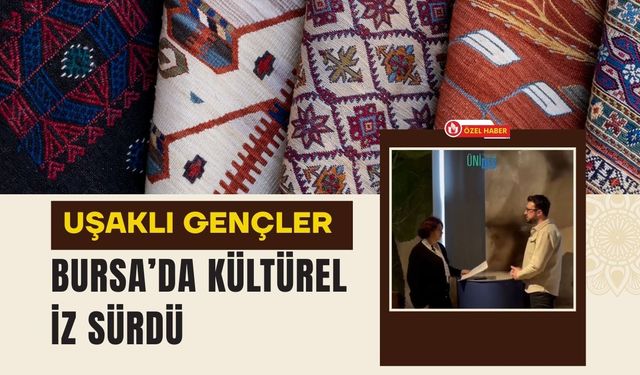 Uşaklı Gençler Bursa’da Kültürel İz Sürdü