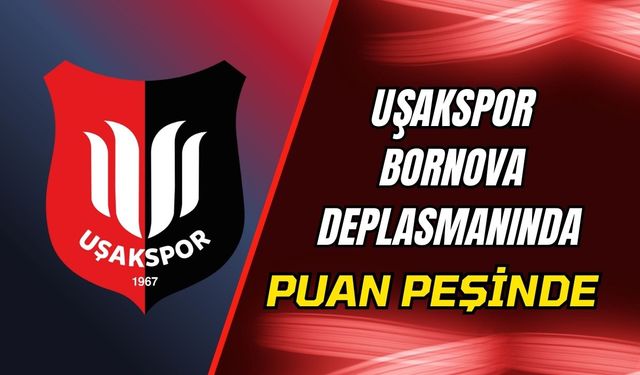 Uşakspor Bornova Deplasmanında Puan Peşinde