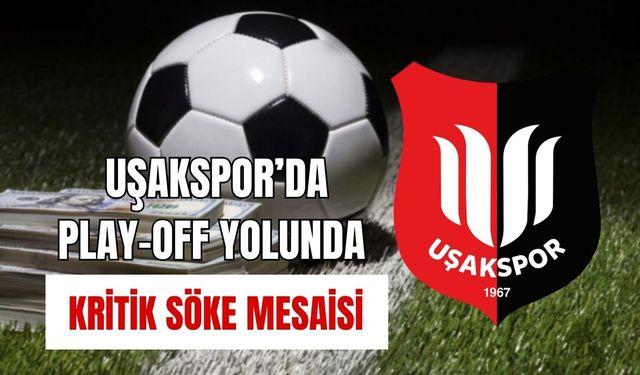 Uşakspor’da Play-Off Yolunda Kritik Söke Mesaisi
