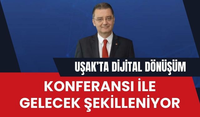 Uşak’ta Dijital Dönüşüm Konferansı ile Gelecek Şekilleniyor