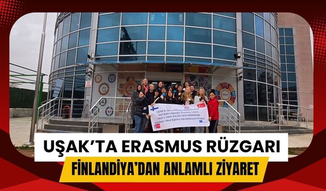 Uşak’ta Erasmus Rüzgarı: Finlandiya’dan Anlamlı Ziyaret