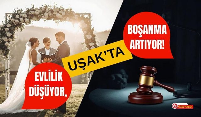 Uşak’ta Evlilik Düşüyor, Boşanma Artıyor!