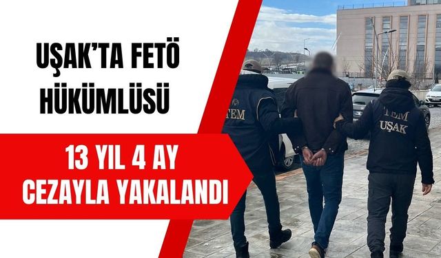 Uşak’ta FETÖ Hükümlüsü 13 Yıl 4 Ay Cezayla Yakalandı