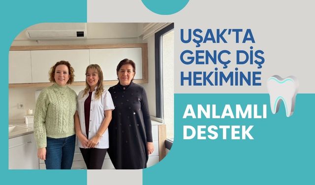 Uşak’ta Genç Diş Hekimine Anlamlı Destek