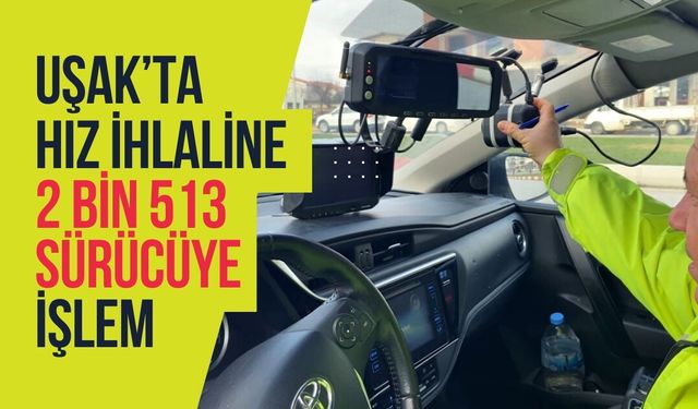 Uşak’ta Hız İhlaline 2 Bin 513 Sürücüye İşlem