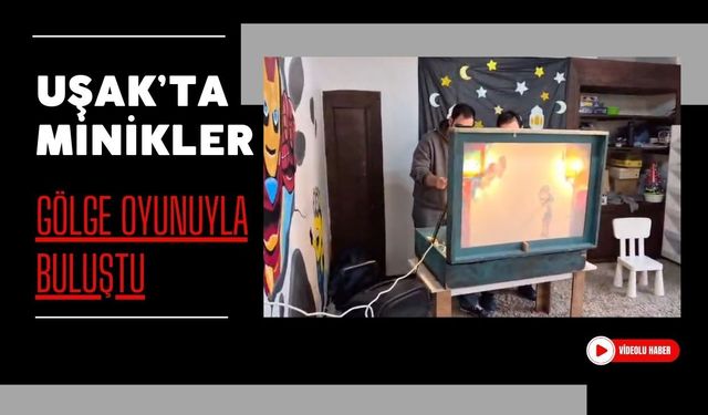 Uşak’ta Minikler Gölge Oyunuyla Buluştu