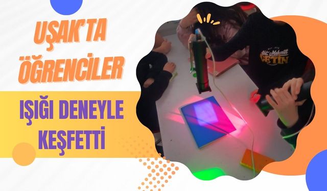 Uşak’ta Öğrenciler Işığı Deneyle Keşfetti