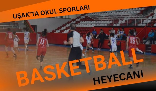 Uşak’ta Okul Sporları Basketbol Heyecanı