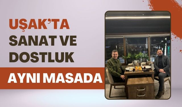 Uşak’ta Sanat ve Dostluk Aynı Masada