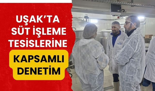 Uşak’ta Süt İşleme Tesislerine Kapsamlı Denetim