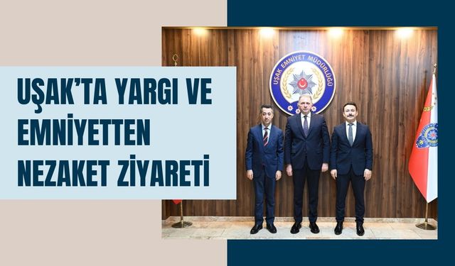 Uşak’ta Yargı ve Emniyetten Nezaket Ziyareti