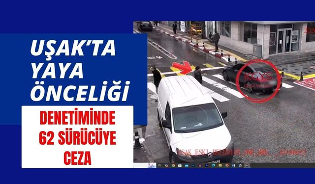 Uşak’ta Yaya Önceliği Denetiminde 62 Sürücüye Ceza