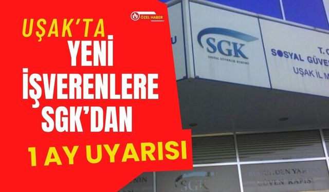 Uşak’ta Yeni İşverenlere SGK’dan 1 Ay Uyarısı