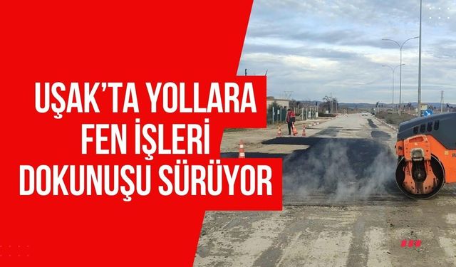Uşak’ta Yollara Fen İşleri Dokunuşu Sürüyor