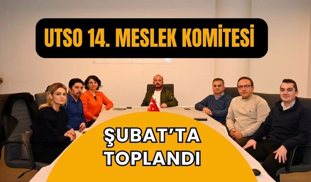 UTSO 14. Meslek Komitesi Şubat’ta Toplandı