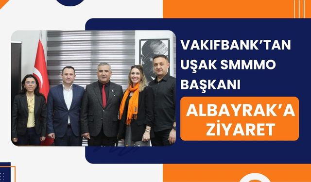 VakıfBank’tan Uşak SMMMO Başkanı Albayrak’a Ziyaret