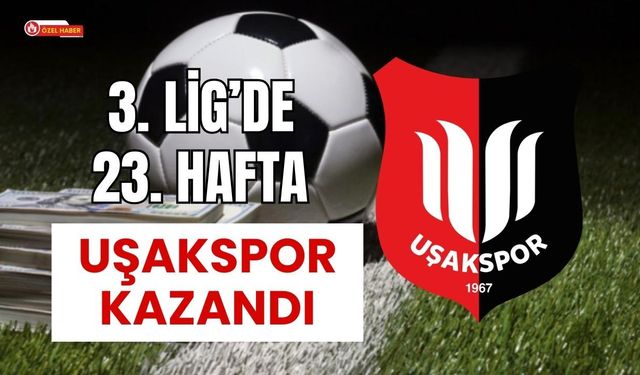 3. Lig’de 23. Hafta: Uşakspor Kazandı