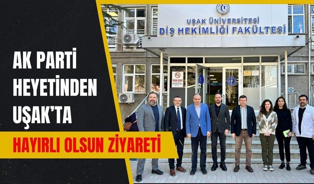 AK Parti Heyetinden Uşak’ta Hayırlı Olsun Ziyareti