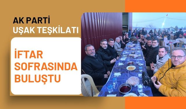 AK Parti Uşak Teşkilatı İftar Sofrasında Buluştu