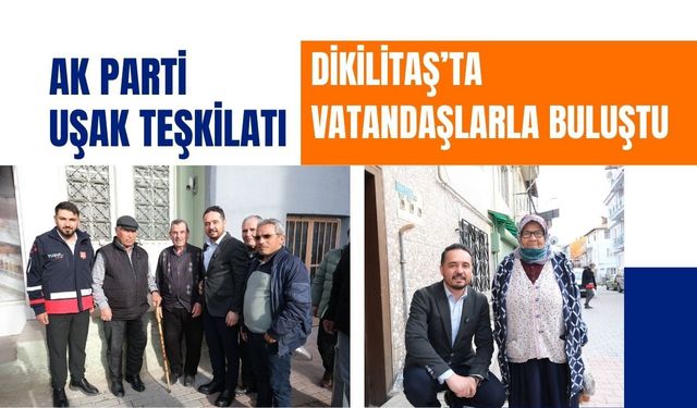 AK Parti Uşak Teşkilatı Dikilitaş’ta Vatandaşlarla Buluştu