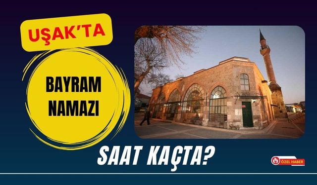 Uşak’ta Bayram Namazı Saati Belli Oldu