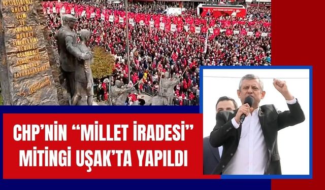 CHP’nin “Millet İradesi” Mitingi Uşak’ta Yapıldı