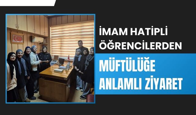 İmam Hatipli Öğrencilerden Müftülüğe Anlamlı Ziyaret