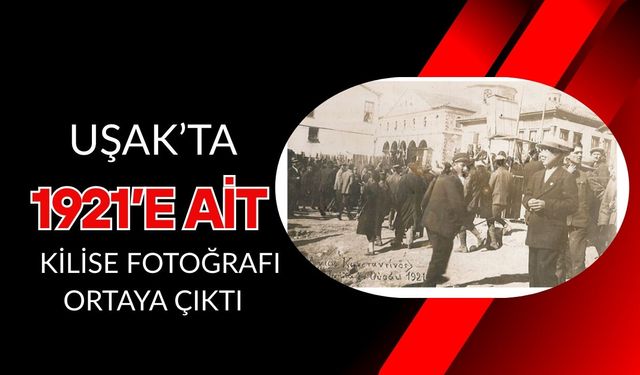 Uşak’ta 1921’e Ait Kilise Fotoğrafı Ortaya Çıktı