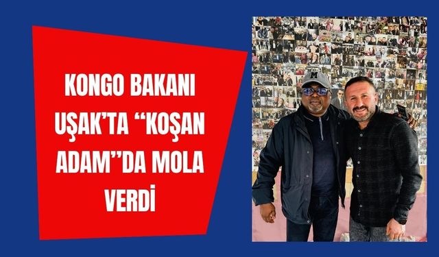 Kongo Bakanı Uşak’ta “Koşan Adam”da Mola Verdi