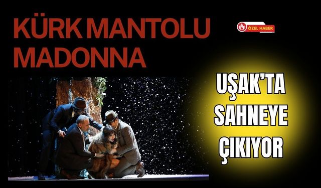 Kürk Mantolu Madonna Uşak’ta sahneye çıkıyor