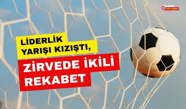 Liderlik Yarışı Kızıştı, Zirvede İkili Rekabet