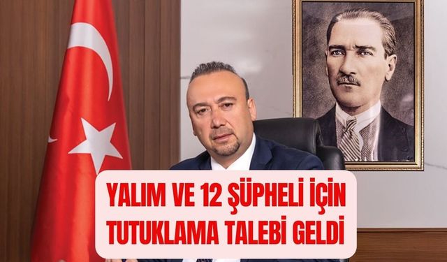 Yalım ve 12 Şüpheli İçin Tutuklama Talebi Geldi