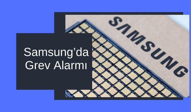 Samsung’da Grev Alarmı, Çip Krizi Kapıda