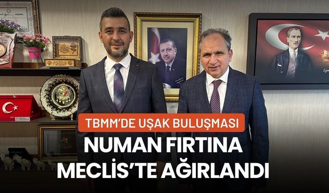 TBMM’de Uşak Buluşması: Numan Fırtına Meclis’te Ağırlandı